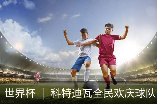 世界杯 | 科特迪瓦全民欢庆球队首进淘汰赛