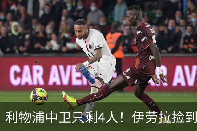 利物浦中卫只剩4人！伊劳拉捡到宝，但防线赌局玩太大