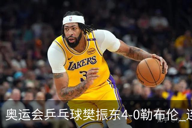 奥运会乒乓球樊振东4-0勒布伦 连续2届进男单决赛