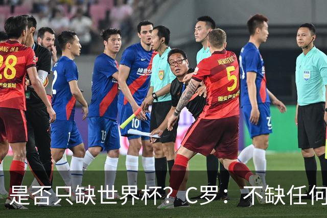 是否只缺世界杯？C罗：不缺任何东西 赢不会让我让更伟大反之亦然