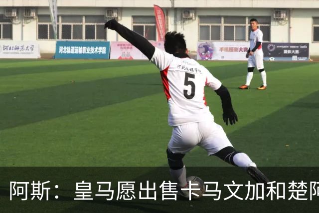 阿斯：皇马愿出售卡马文加和楚阿梅尼 只考虑外租马斯坦托诺