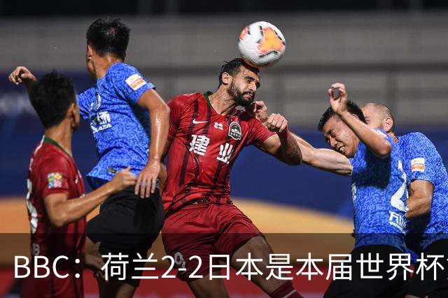 BBC：荷兰2-2日本是本届世界杯第一场准时开球的比赛