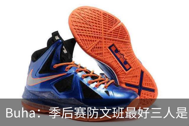 Buha：季后赛防文班最好三人是哈滕&唐斯&米罗 可推可抱可挤开他